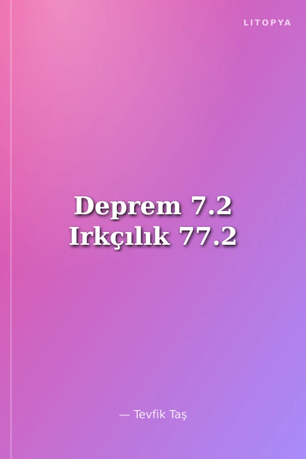 Deprem 7.2 Irkçılık 77.2