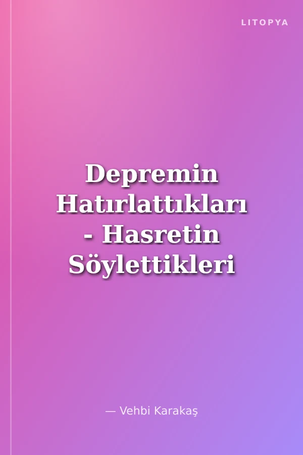 Depremin Hatırlattıkları - Hasretin Söylettikleri