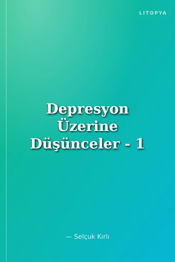 Depresyon Üzerine Düşünceler - 1