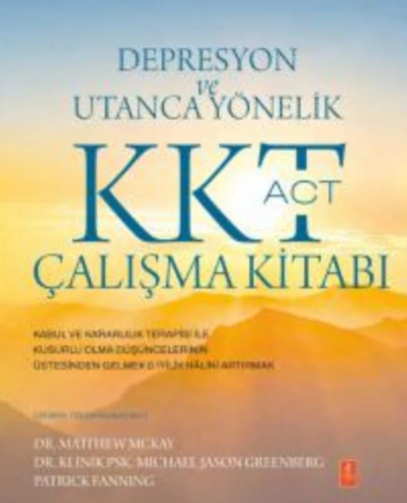 Depresyon ve Utanca Yönelik KKT (ACT) Çalışma Kitabı / Kabul ve Kararlılık Terapisi ile Kusurlu Olma Düşüncelerinin Üstesinden Gelmek İyilik Halini Artırmak