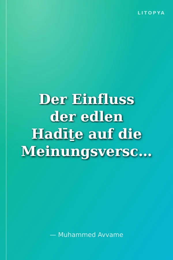 Der Einfluss der edlen Hadīṯe auf die Meinungsverschiedenheiten unter den Rechtsgelehrten