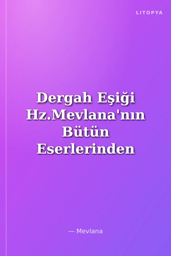 Dergah Eşiği Hz.Mevlana'nın Bütün Eserlerinden Seçmeler