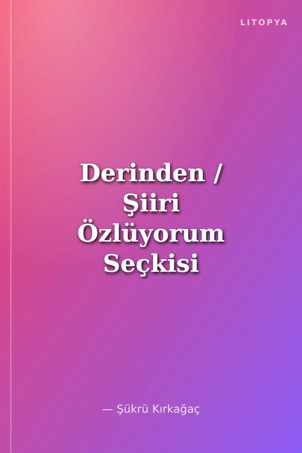 Derinden / Şiiri Özlüyorum Seçkisi