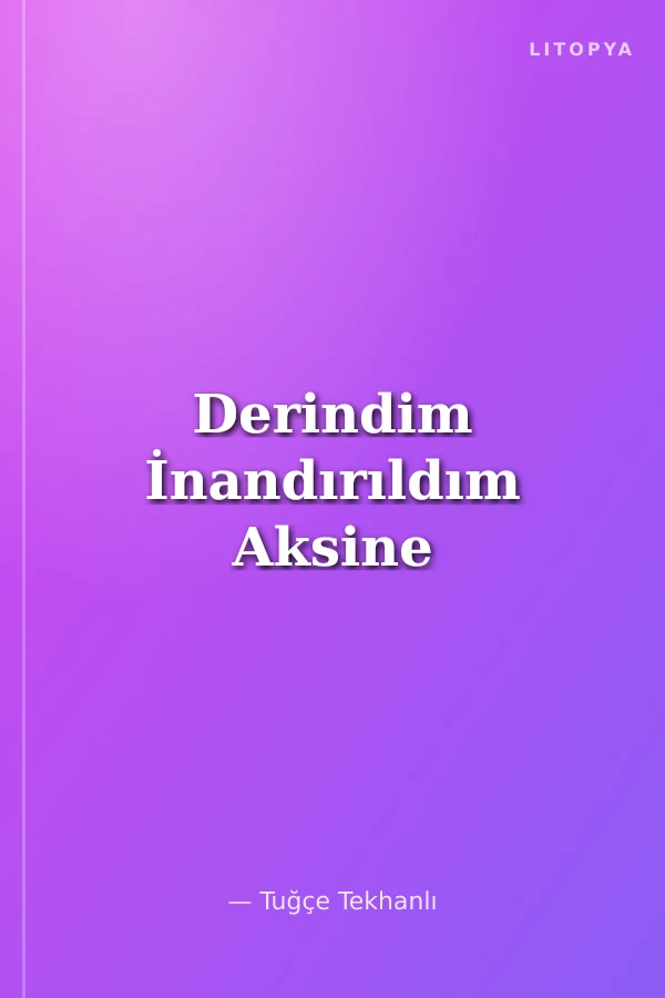 Derindim İnandırıldım Aksine