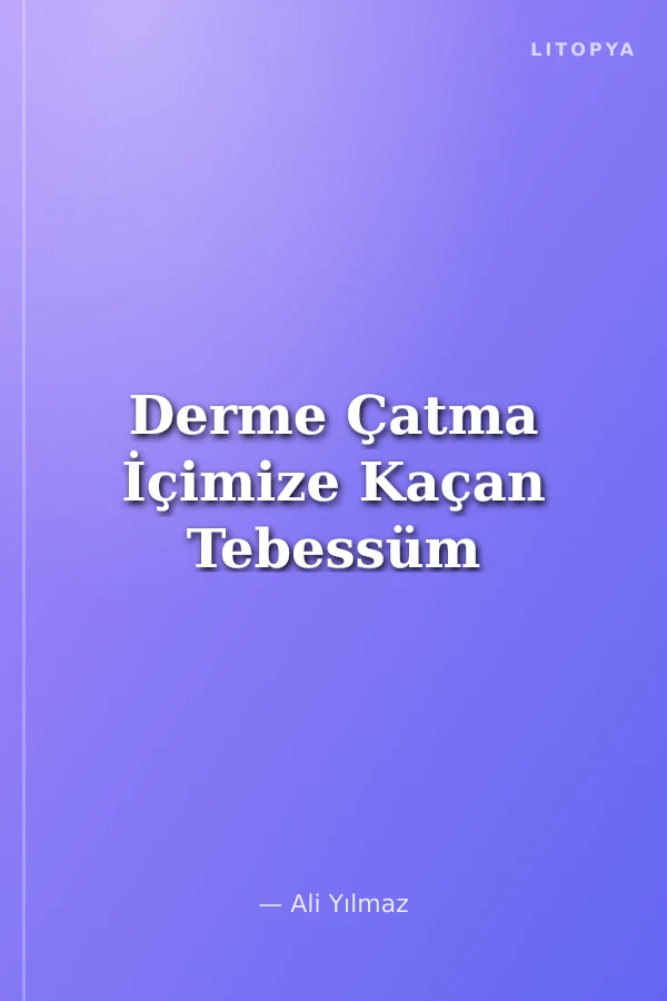 Derme Çatma İçimize Kaçan Tebessüm
