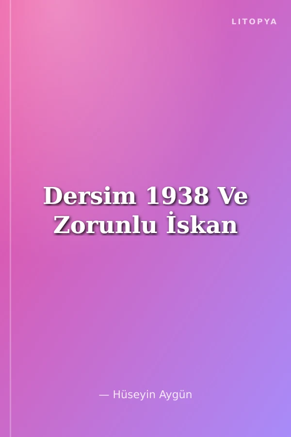 Dersim 1938 Ve Zorunlu İskan