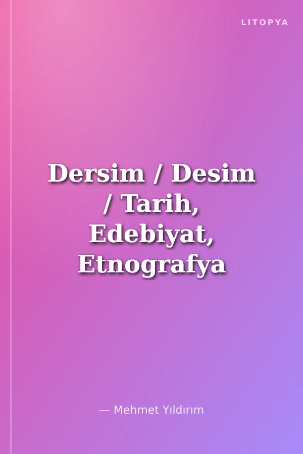 Dersim / Desim / Tarih, Edebiyat, Etnografya