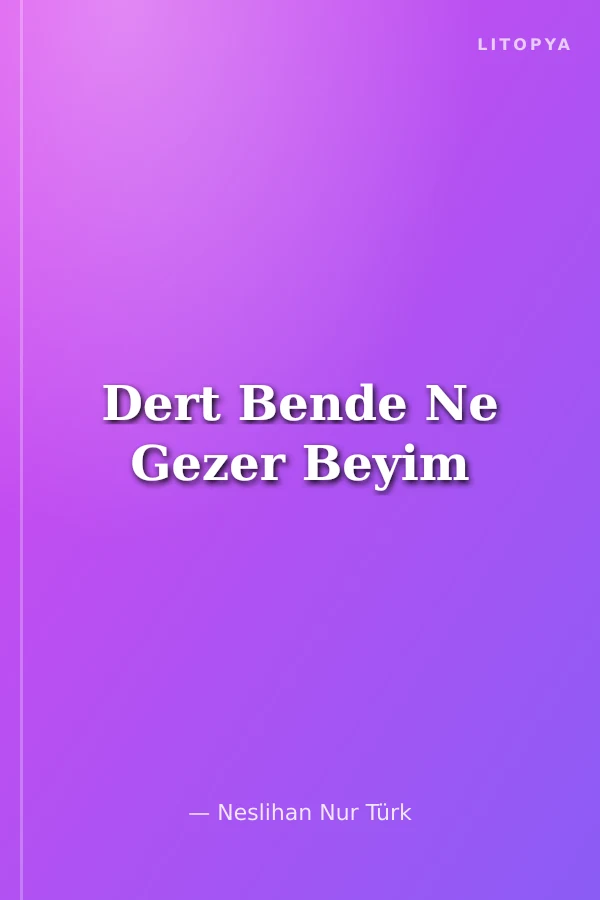 Dert Bende Ne Gezer Beyim