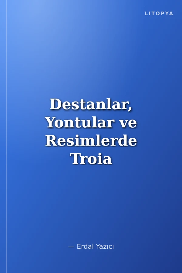 Destanlar, Yontular ve Resimlerde Troia Savaşı