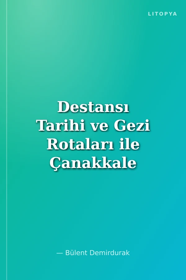 Destansı Tarihi ve Gezi Rotaları ile Çanakkale