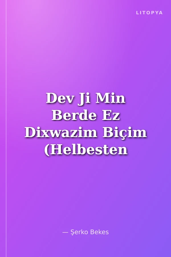 Dev Ji Min Berde Ez Dixwazim Biçim (Helbesten Bijarte)