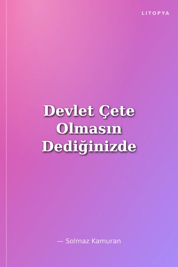 Devlet Çete Olmasın Dediğinizde