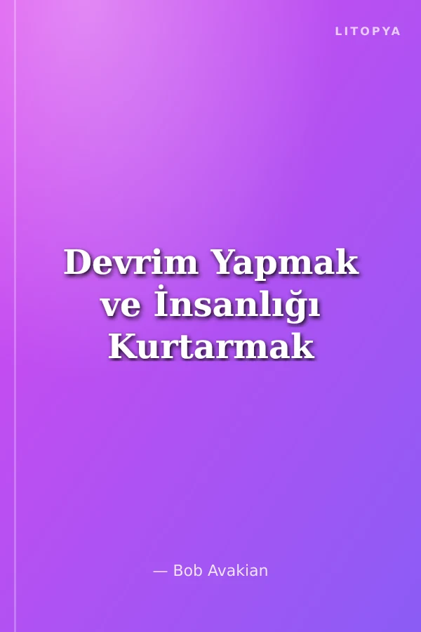 Devrim Yapmak ve İnsanlığı Kurtarmak