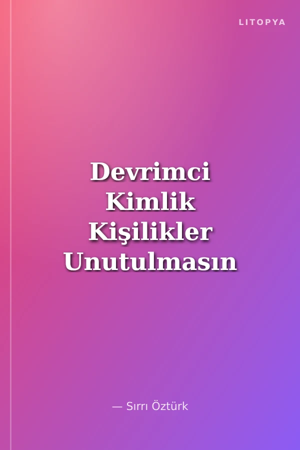 Devrimci Kimlik Kişilikler Unutulmasın Unutturulmasın