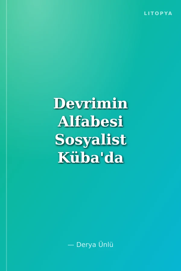 Devrimin Alfabesi Sosyalist Küba'da Toplumcu Eğitim ve Öğretmenlik