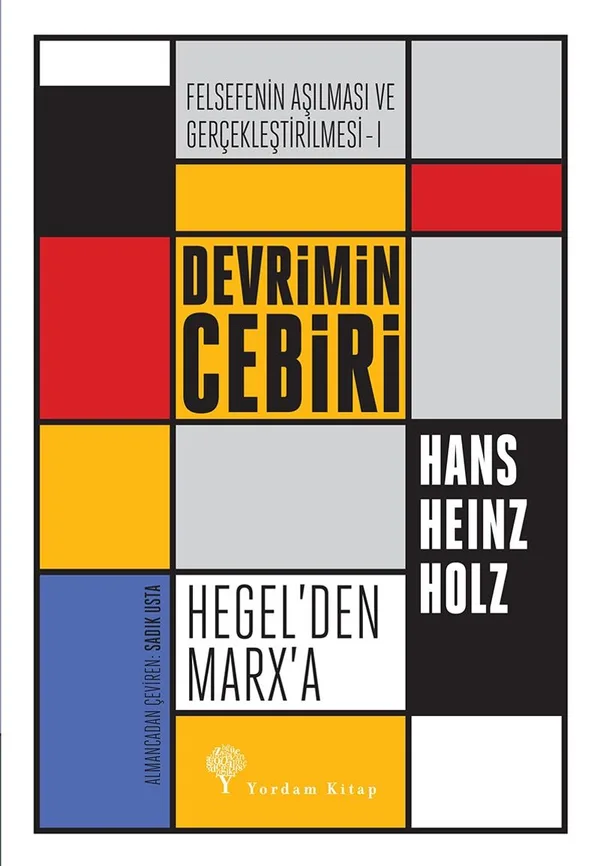 Devrimin Cebiri : Hegel'den Marx'a Felsefenin Aşılması ve Gerçekleştirilmesi 1. Cilt