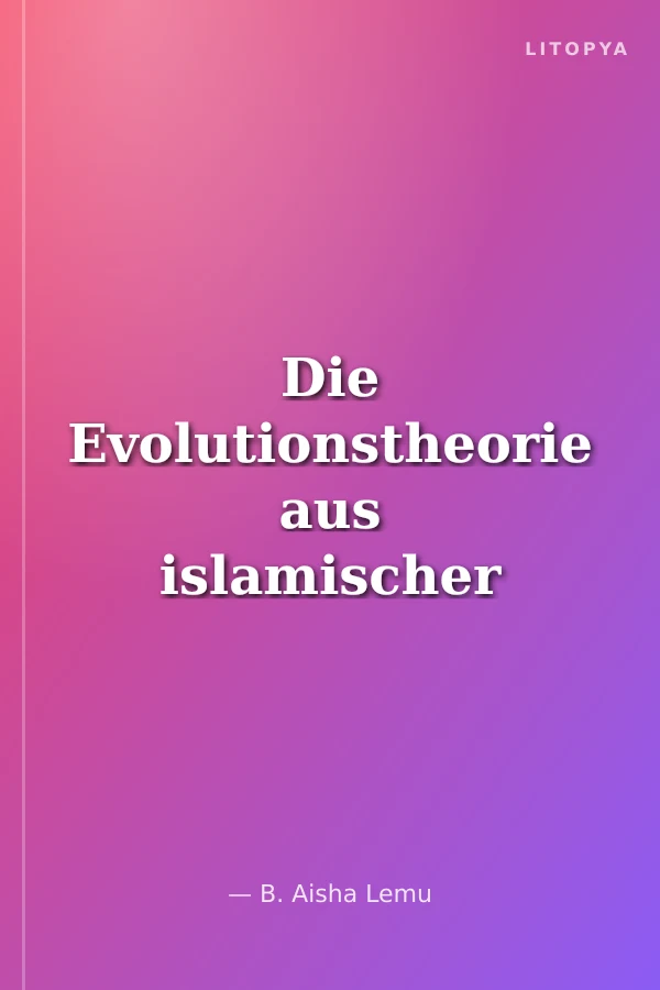 Die Evolutionstheorie aus islamischer Sicht (B. Aisha Lemu)