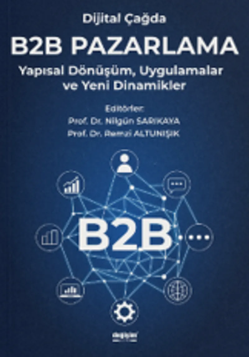 Dijital Çağda B2B Pazarlama Yapısal Dönüşüm, Uygulamalar ve Yeni Dinamikler