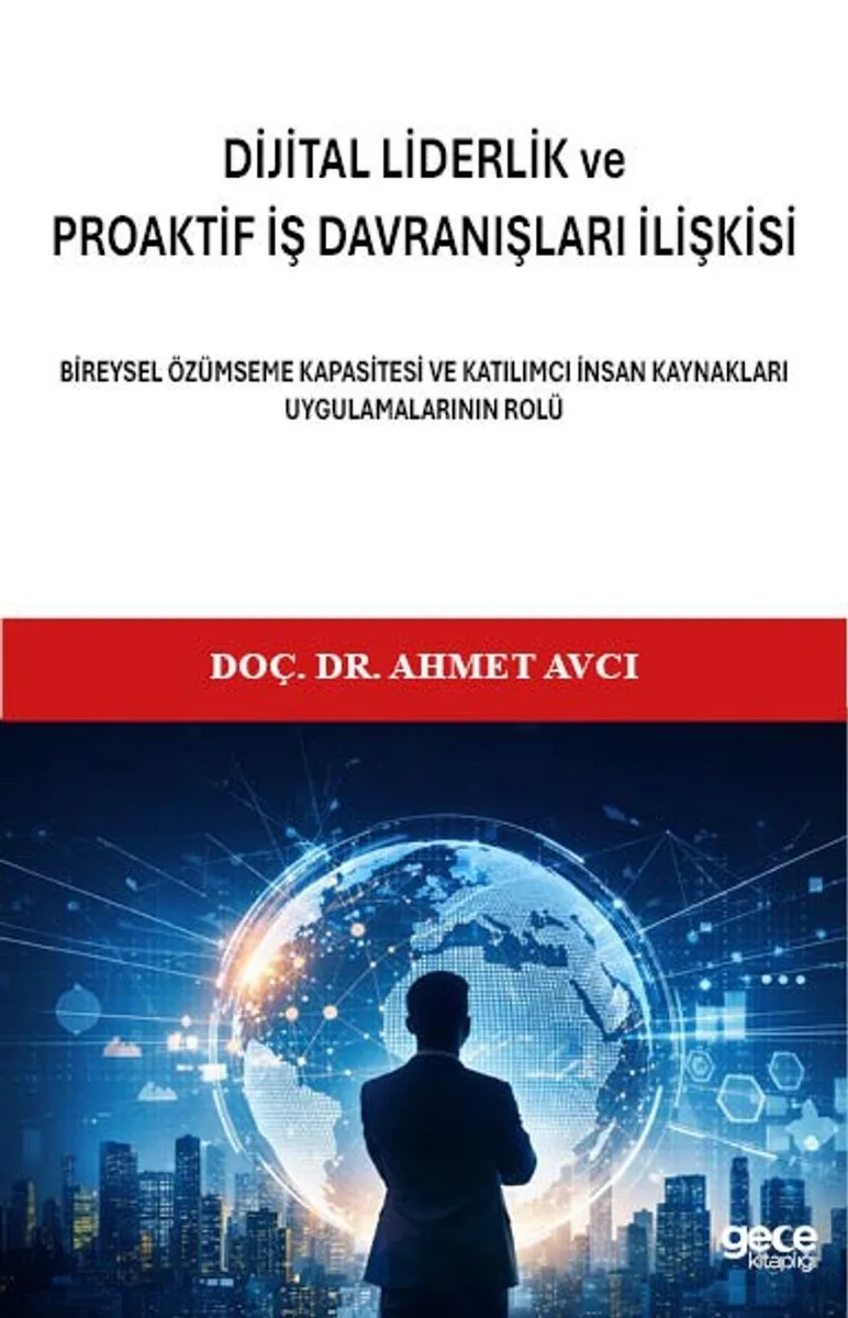 Di̇ji̇tal Li̇derli̇k ve Proakti̇f İş Davranişlari İlişkisi Bireysel Özümseme Kapasitesi ve Katılımcı İnsan Kaynakları Uygulamalarının Rolü