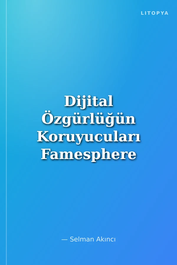 Dijital Özgürlüğün Koruyucuları Famesphere