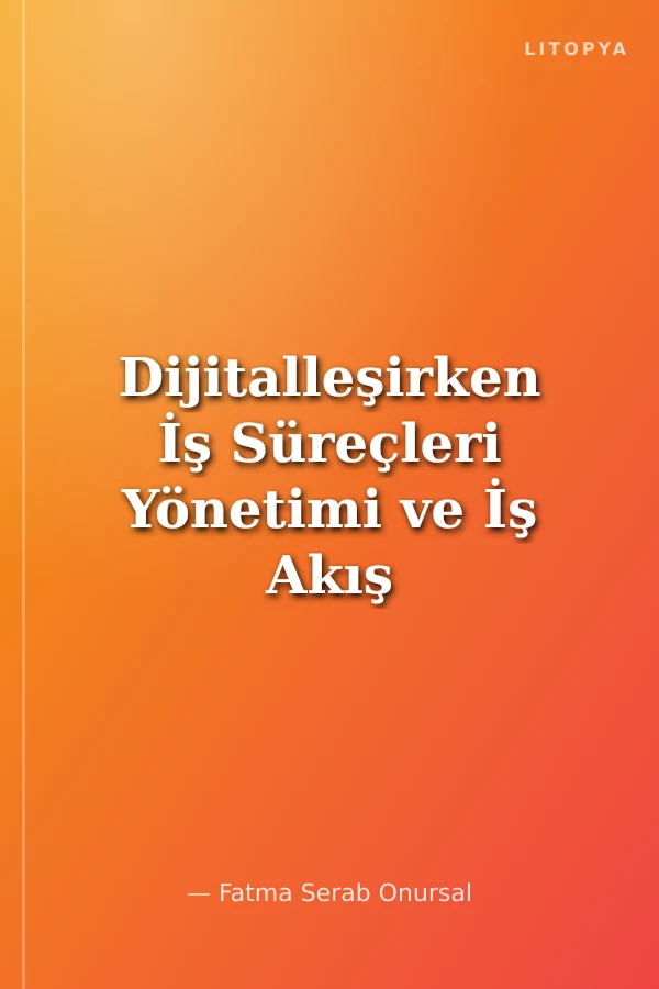 Dijitalleşirken İş Süreçleri Yönetimi ve İş Akış Şemaları Uygulamaları İşletmeciler İçin