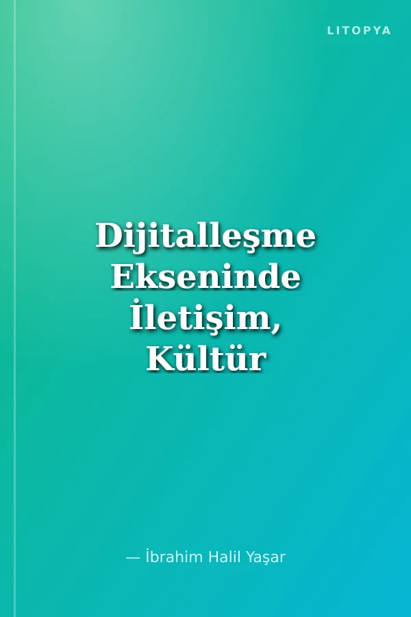 Dijitalleşme Ekseninde İletişim, Kültür ve Medya