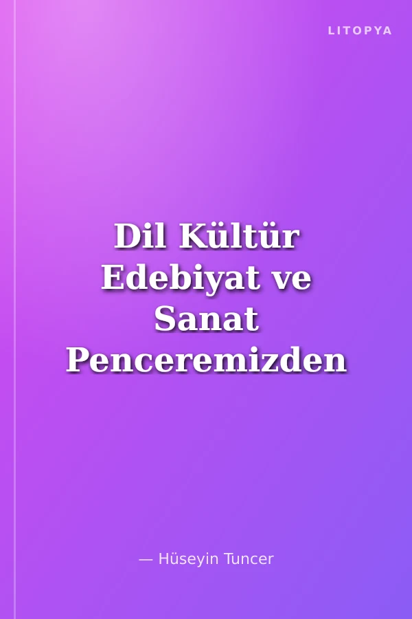 Dil Kültür Edebiyat ve Sanat Penceremizden