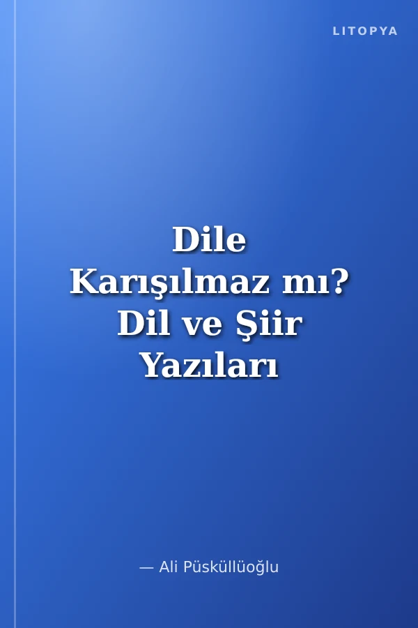 Dile Karışılmaz mı? Dil ve Şiir Yazıları