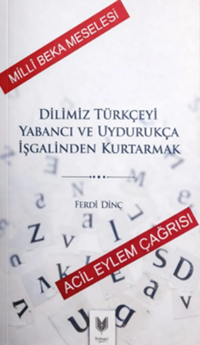 Dilimiz Türkçeyi Yabancı ve Uydurukça İşgalinden Kurtarmak