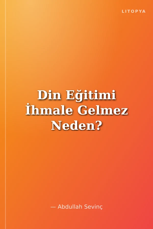 Din Eğitimi İhmale Gelmez Neden?