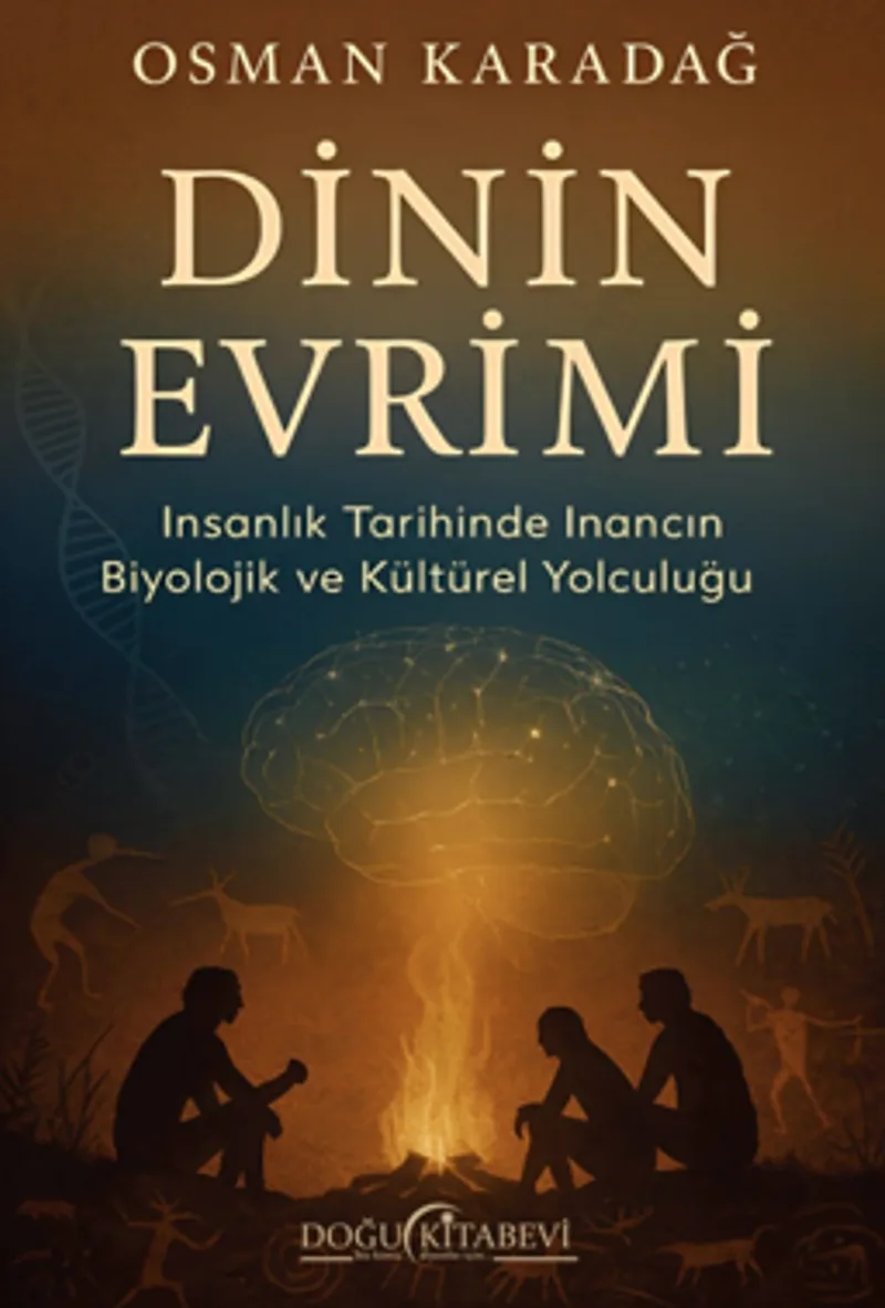 Dinin Evrimi/İnsanlık Tarihinde İnancın Biyolojik ve Kültürel Yolculuğu