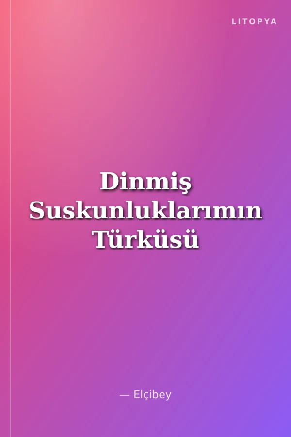 Dinmiş Suskunluklarımın Türküsü