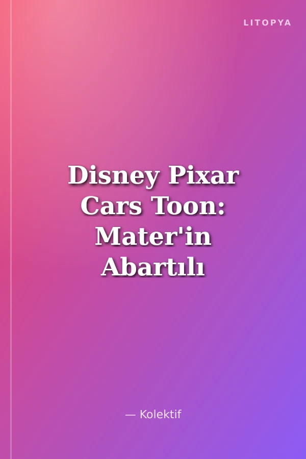 Disney Pixar Cars Toon: Mater'in Abartılı Hikayeler Koleksiyonu