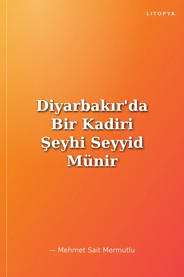 Diyarbakır'da Bir Kadiri Şeyhi Seyyid Münir Baba Hayatı, Halifeleri ve Cemaati