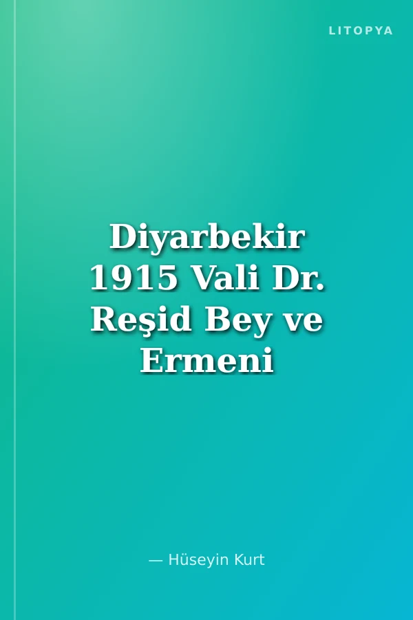 Diyarbekir 1915 Vali Dr. Reşid Bey ve Ermeni Tehciri