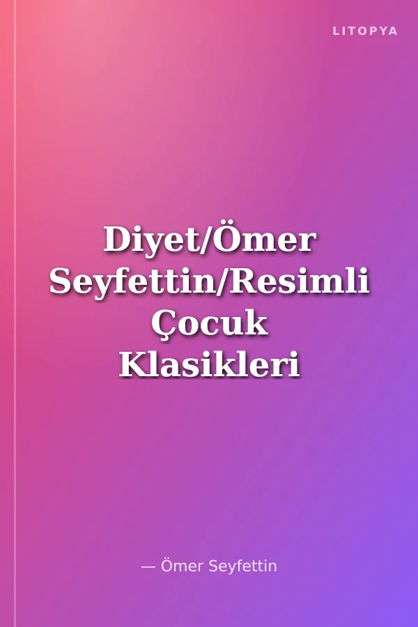 Diyet/Ömer Seyfettin/Resimli Çocuk Klasikleri Dizisi