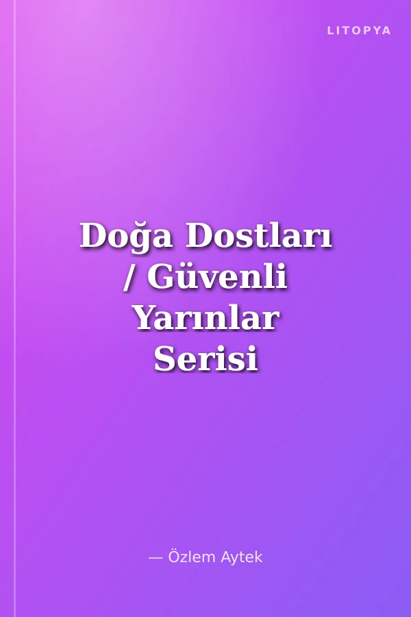 Doğa Dostları / Güvenli Yarınlar Serisi