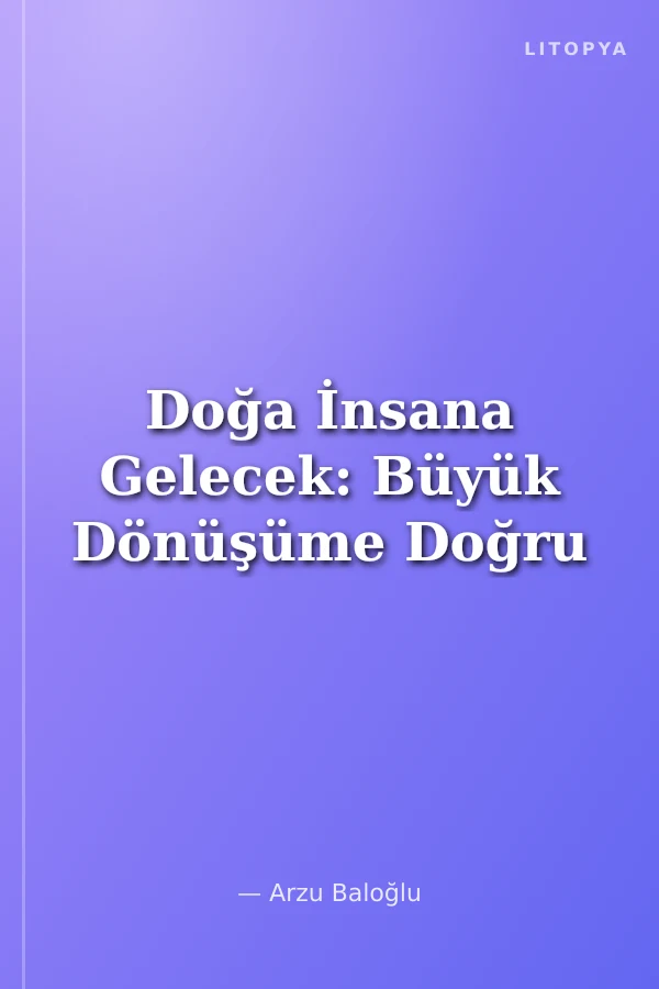 Doğa İnsana Gelecek: Büyük Dönüşüme Doğru