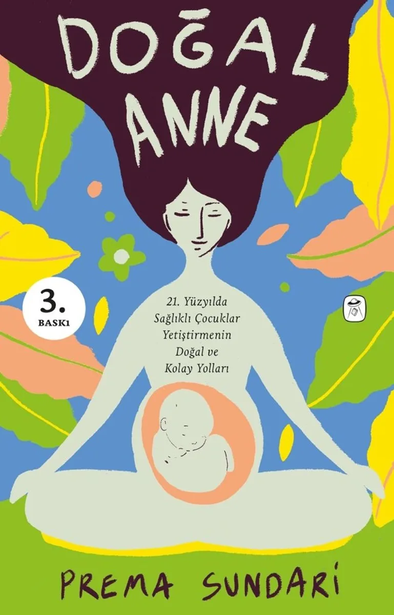 Doğal Anne (Resimli) 21. Yüzyılda Sağlıklı Çocuklar Yetiştirmenin Doğal ve Kolay Yolları