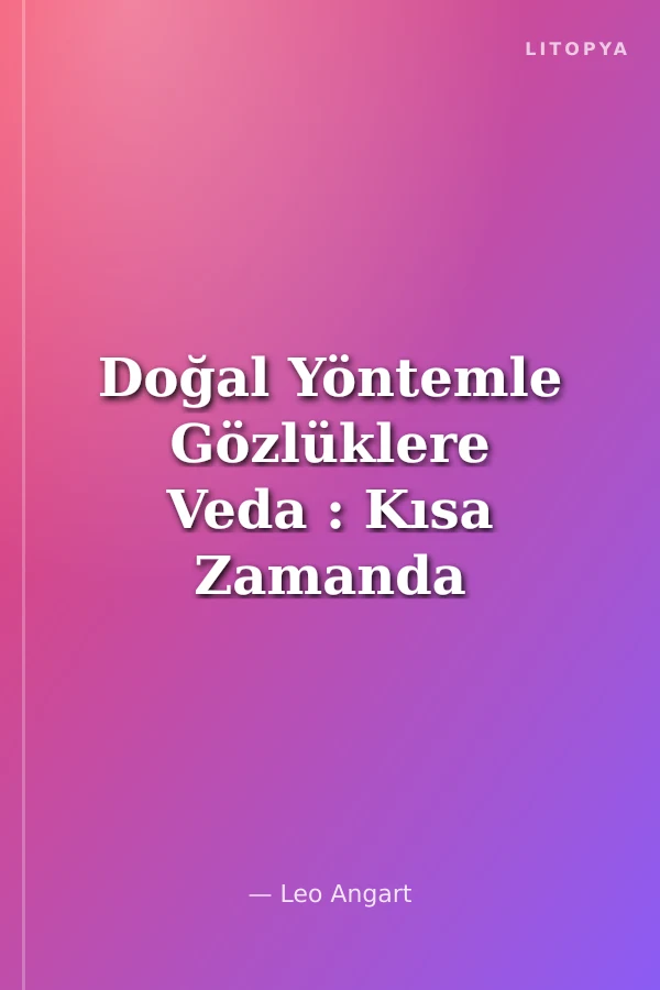 Doğal Yöntemle Gözlüklere Veda : Kısa Zamanda Sonuç Veren Basit Egzersizlerle Gözlüklerinizden Kurtulun (Ciltli)