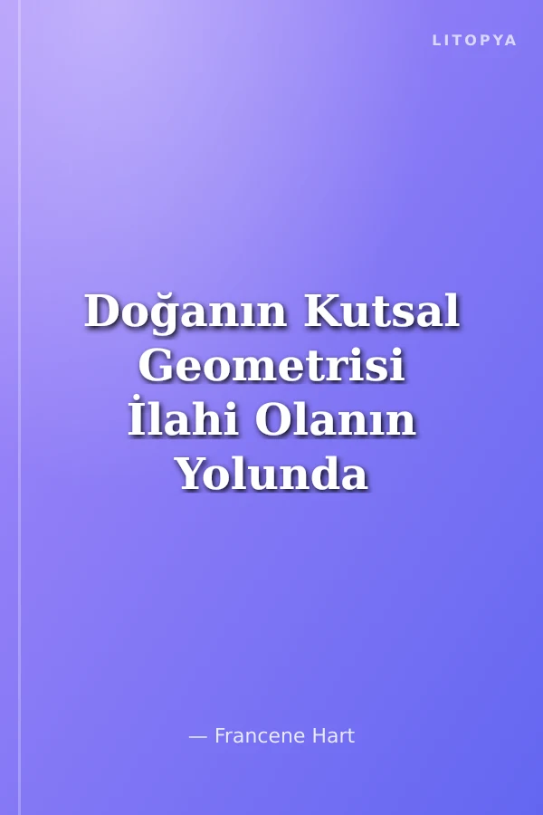 Doğanın Kutsal Geometrisi İlahi Olanın Yolunda Yolculuk