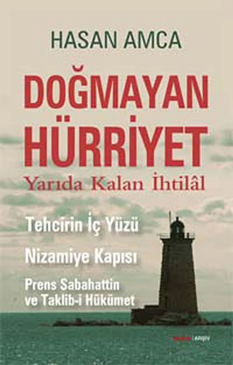 Doğmayan Hürriyet Yarıda Kalan İhtilal - Tehcirin İç Yüzü Nizamiye Kapısı-Prens Sabahattin ve Taklib-i Hükümet