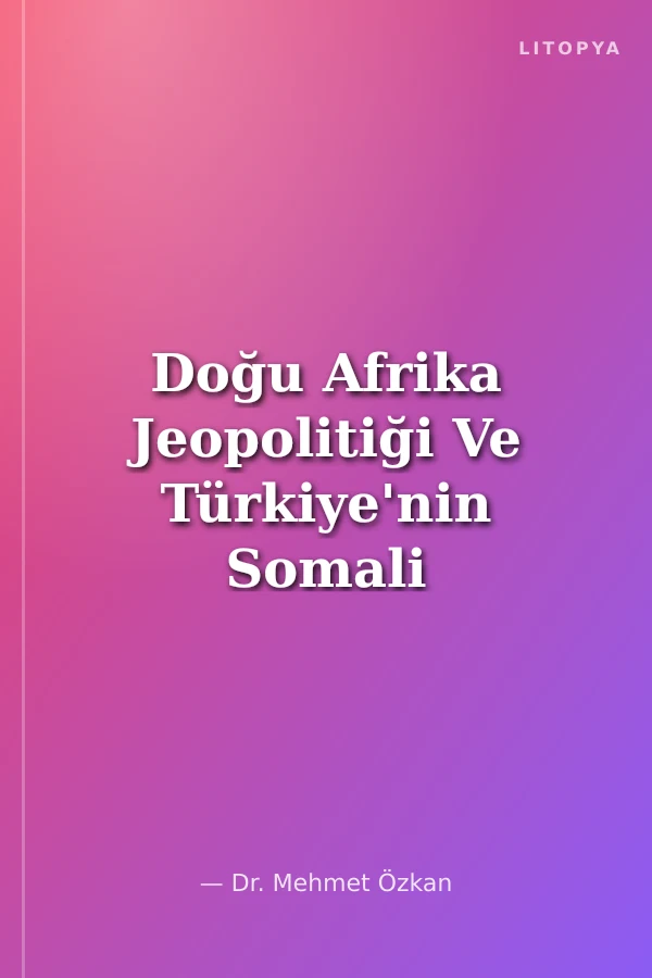 Doğu Afrika Jeopolitiği Ve Türkiye'nin Somali Politikasi