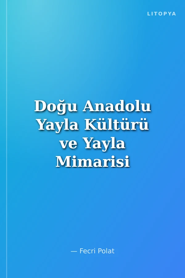 Doğu Anadolu Yayla Kültürü ve Yayla Mimarisi