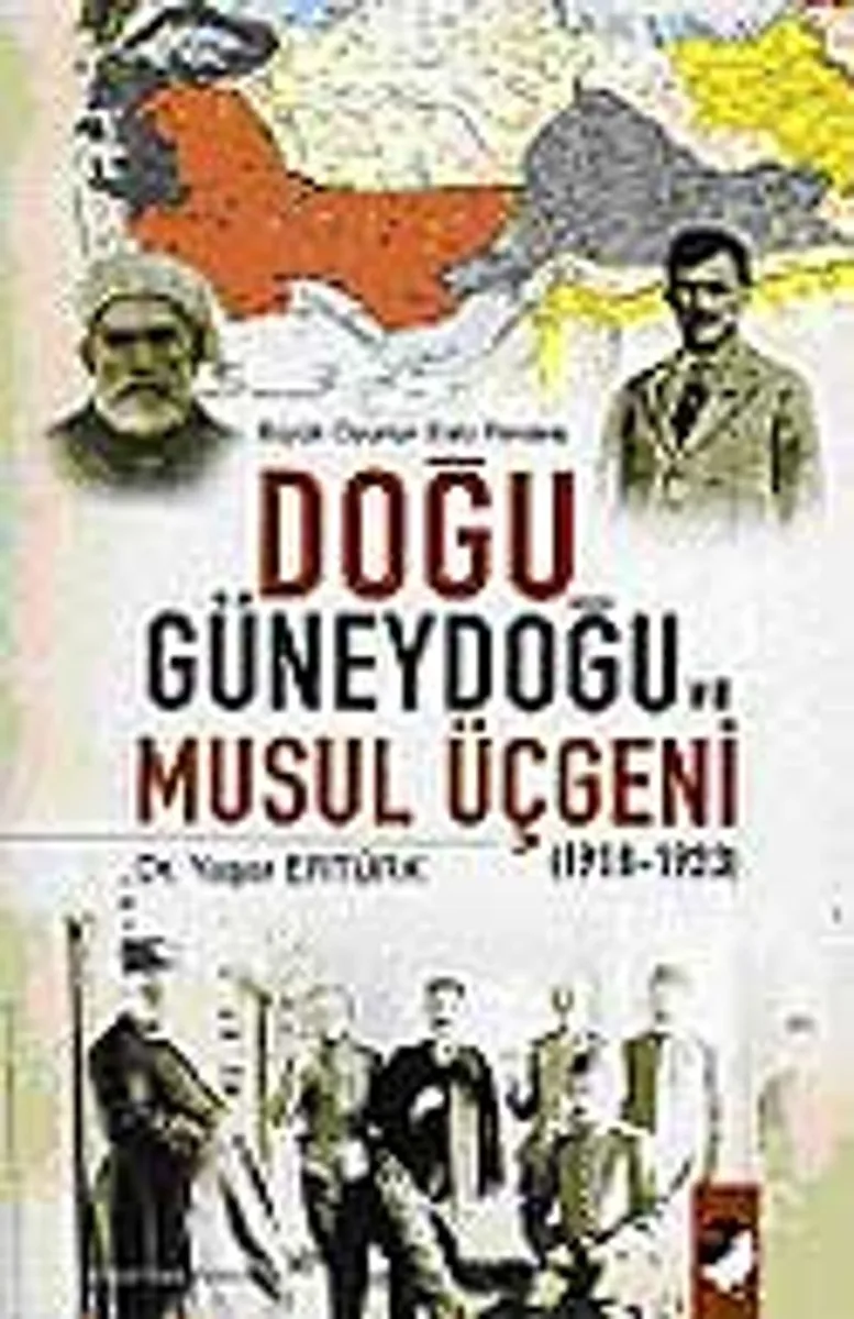 Doğu Güneydoğu ve Musul Üçgeni 1918-1923 Büyük Oyunun Eski Perdesi