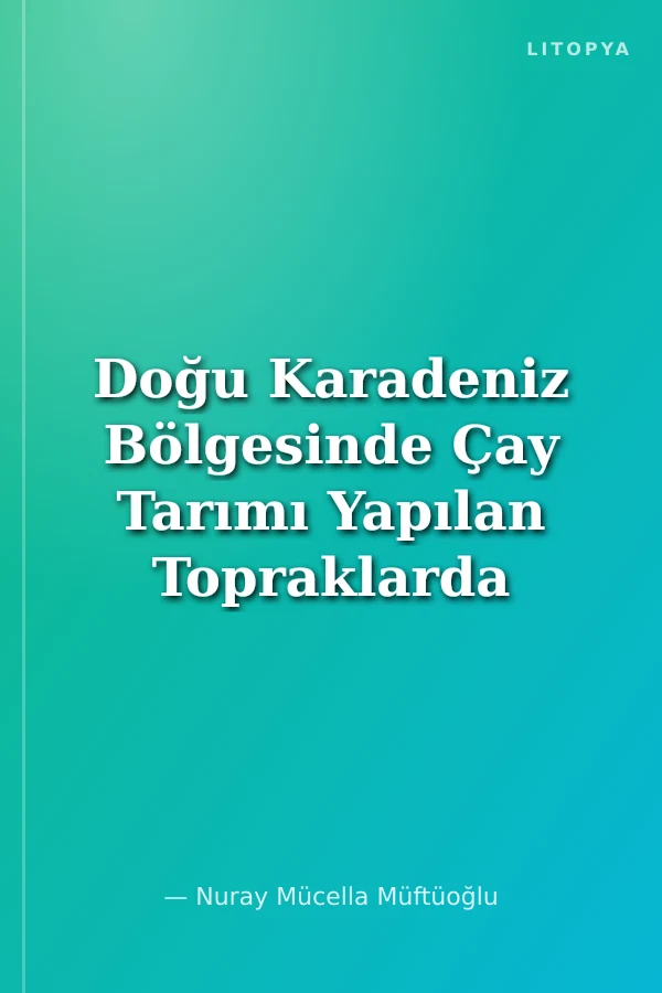 Doğu Karadeniz Bölgesinde Çay Tarımı Yapılan Topraklarda Bazı Bitki Besin Maddelerinde Zamana Bağlı Olarak Meydana Gelen Değişmeler