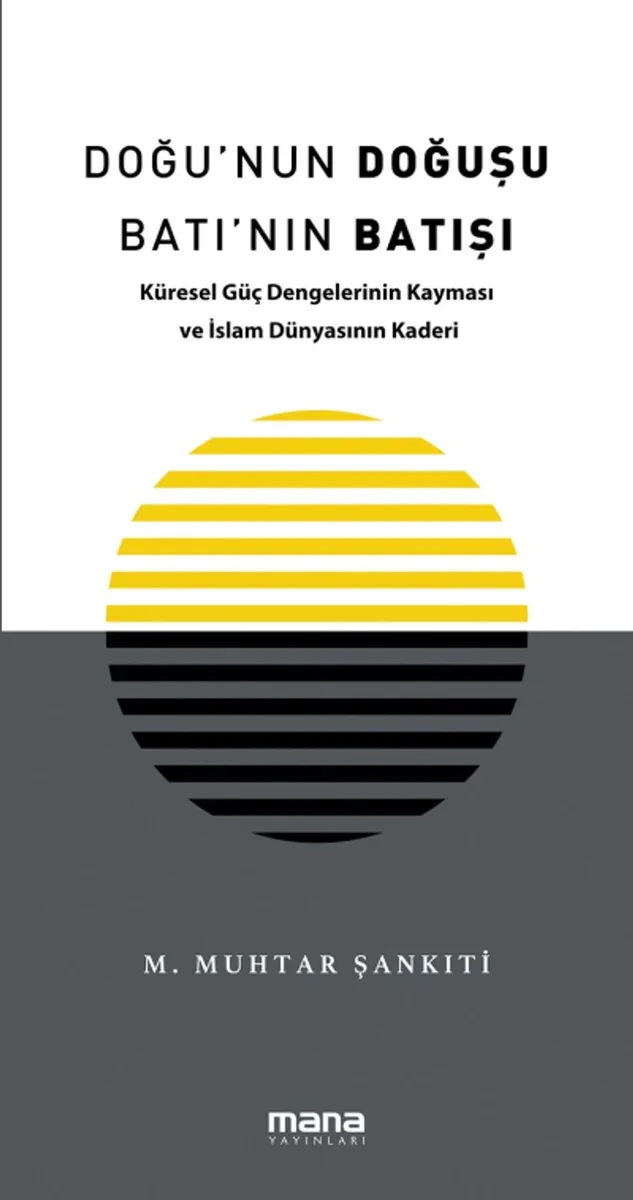 Doğu'nun Doğuşu Batı'nın Batışı Küresel Güç Dengelerinin Kayması ve İslam Dünyasının Kaderi