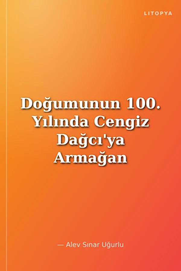 Doğumunun 100. Yılında Cengiz Dağcı'ya Armağan