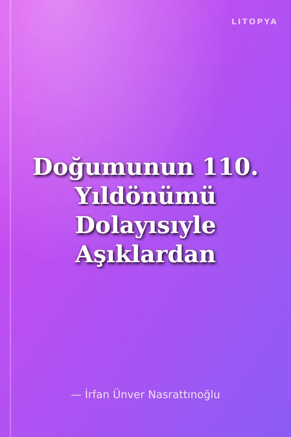 Doğumunun 110. Yıldönümü Dolayısıyle Aşıklardan Yüce Atatürk'e Deyişler - Güldeste