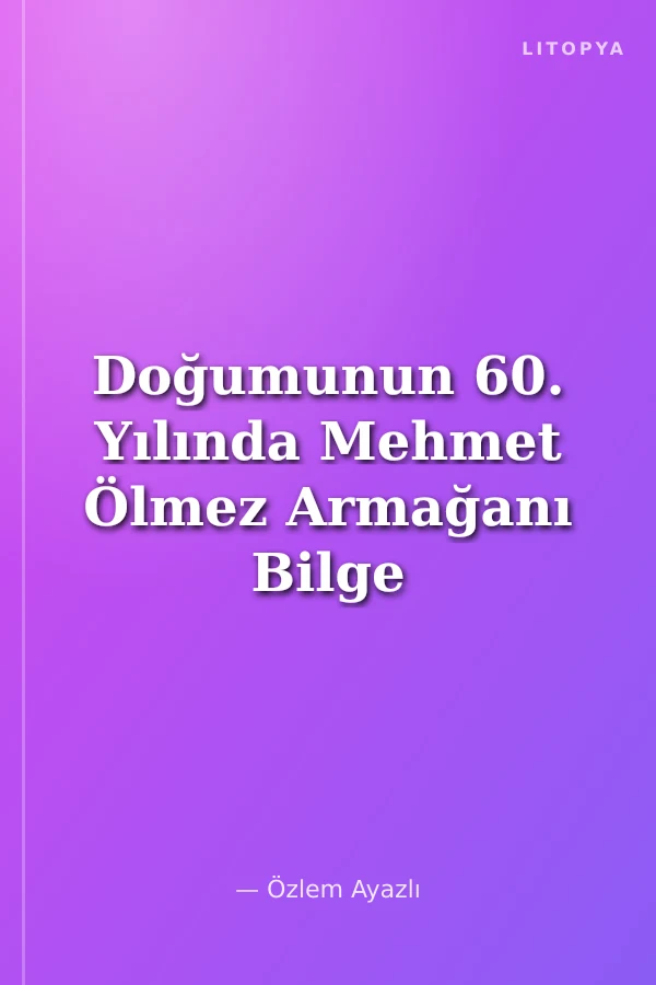 Doğumunun 60. Yılında Mehmet Ölmez Armağanı Bilge Biliglig Bahşı Bitigi
